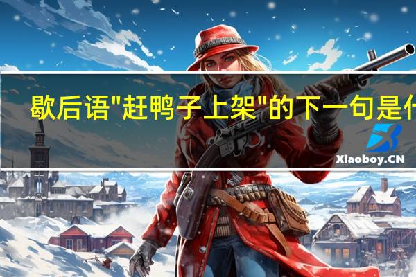 歇后语"赶鸭子上架"的下一句是什么？